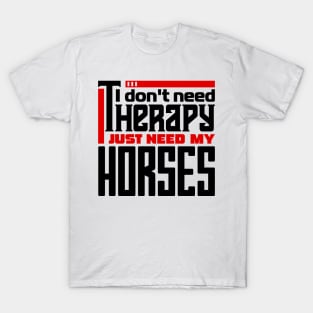 I don't need therapy, I just need my horses T-Shirt